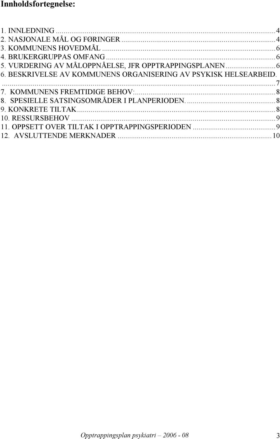 BESKRIVELSE AV KOMMUNENS ORGANISERING AV PSYKISK HELSEARBEID....7 7. KOMMUNENS FREMTIDIGE BEHOV:...8 8.