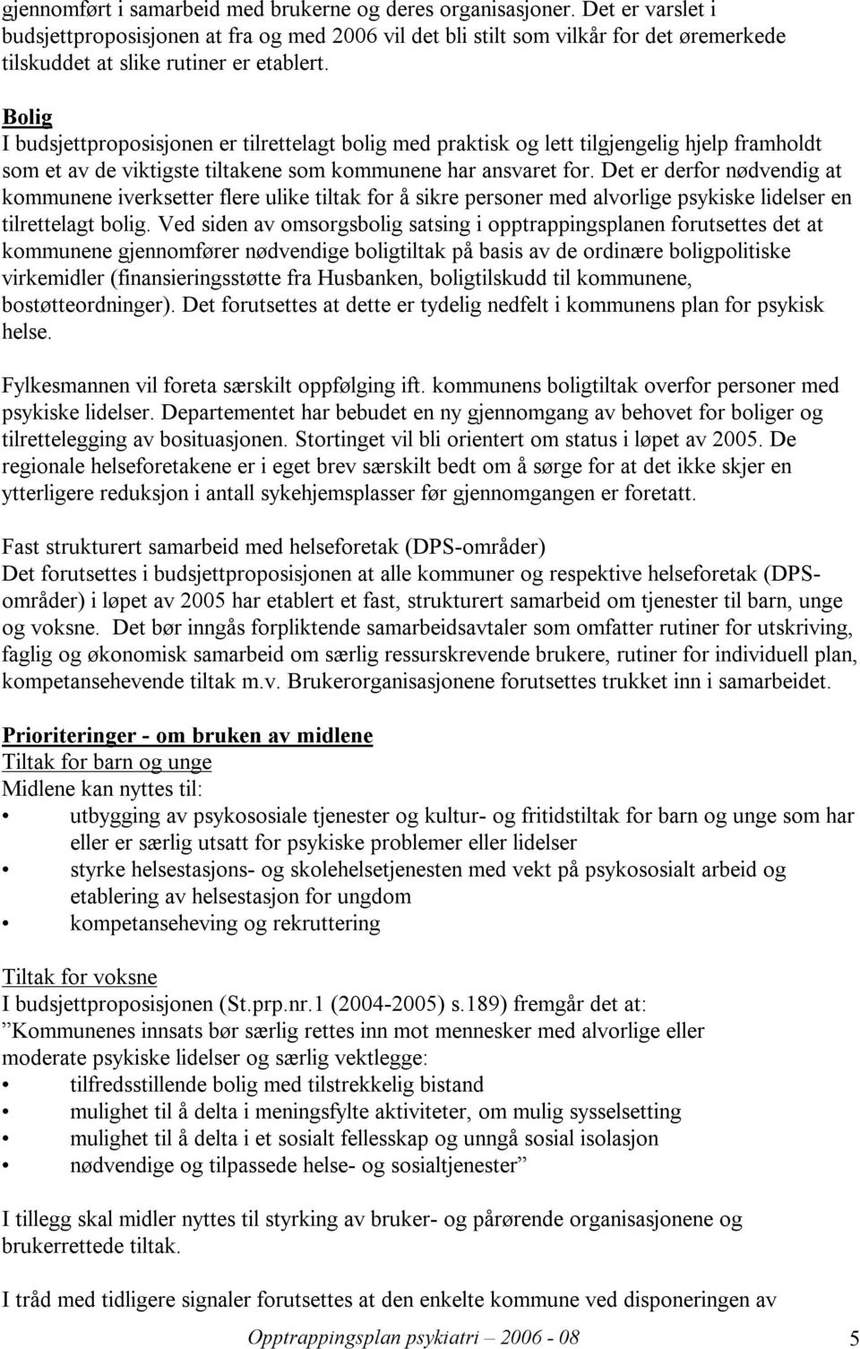 Bolig I budsjettproposisjonen er tilrettelagt bolig med praktisk og lett tilgjengelig hjelp framholdt som et av de viktigste tiltakene som kommunene har ansvaret for.