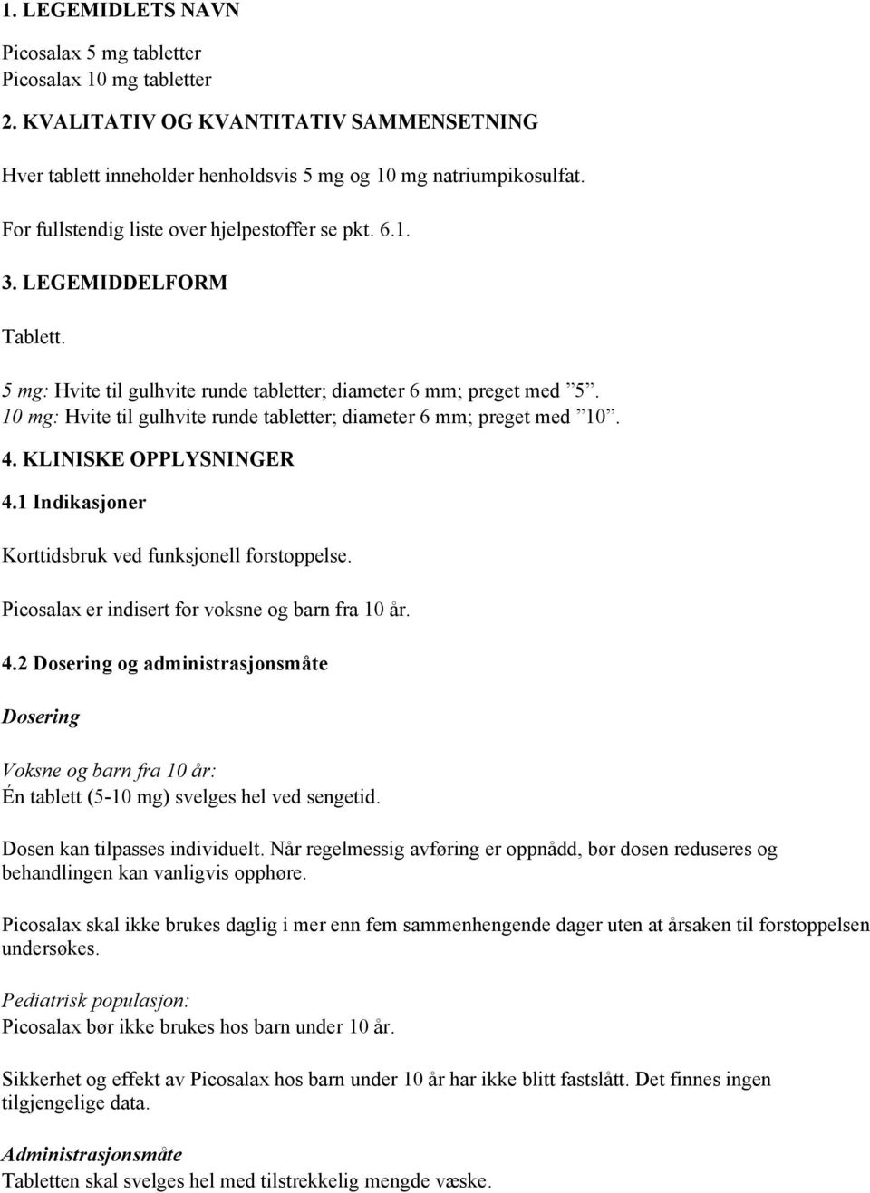 10 mg: Hvite til gulhvite runde tabletter; diameter 6 mm; preget med 10. 4. KLINISKE OPPLYSNINGER 4.1 Indikasjoner Korttidsbruk ved funksjonell forstoppelse.