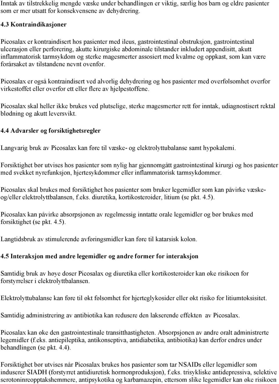 inkludert appendisitt, akutt inflammatorisk tarmsykdom og sterke magesmerter assosiert med kvalme og oppkast, som kan være forårsaket av tilstandene nevnt ovenfor.