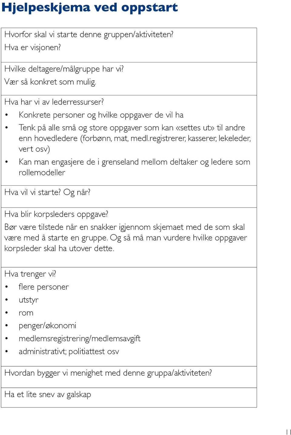 registrerer, kasserer, lekeleder, vert osv) Kan man engasjere de i grenseland mellom deltaker og ledere som rollemodeller Hva vil vi starte? Og når? Hva blir korpsleders oppgave?