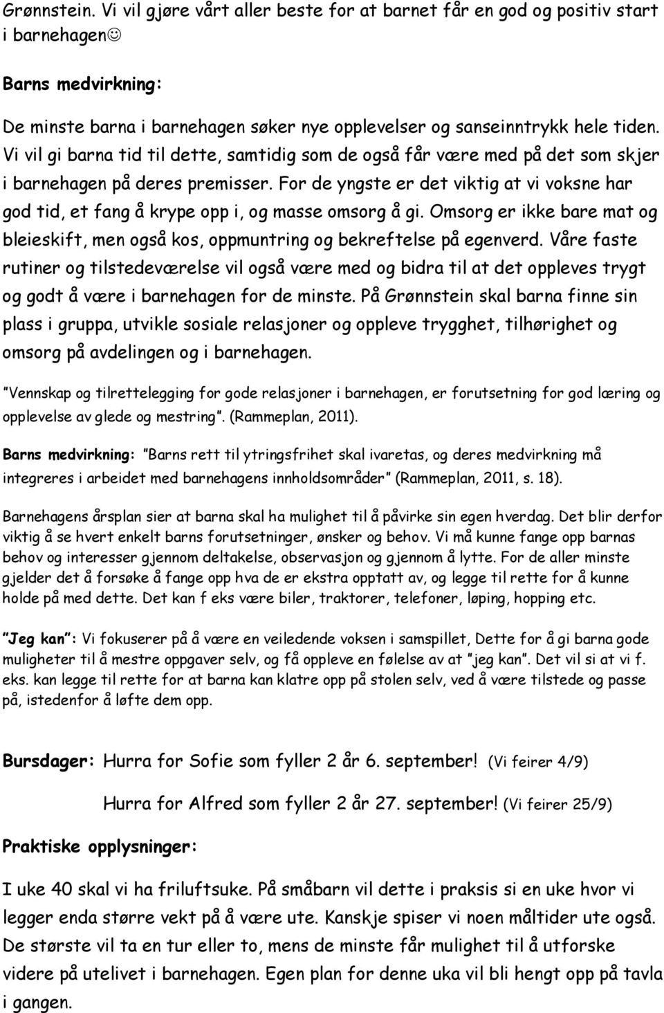 For de yngste er det viktig at vi voksne har god tid, et fang å krype opp i, og masse omsorg å gi. Omsorg er ikke bare mat og bleieskift, men også kos, oppmuntring og bekreftelse på egenverd.