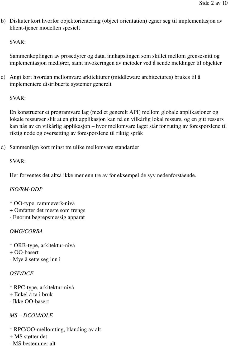 til å implementere distribuerte systemer generelt En konstruerer et programvare lag (med et generelt API) mellom globale applikasjoner og lokale ressurser slik at en gitt applikasjon kan nå en