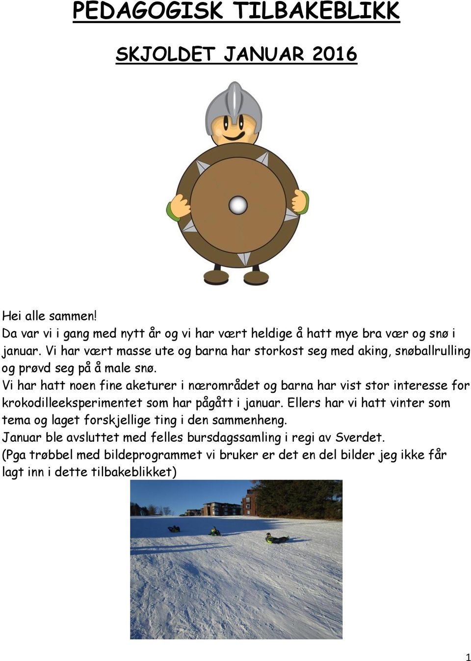 Vi har hatt noen fine aketurer i nærområdet og barna har vist stor interesse for krokodilleeksperimentet som har pågått i januar.