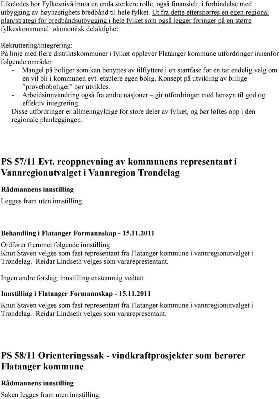 Rekruttering/integrering: På linje med flere distriktskommuner i fylket opplever Flatanger kommune utfordringer innenfor følgende områder: - Mangel på boliger som kan benyttes av tilflyttere i en