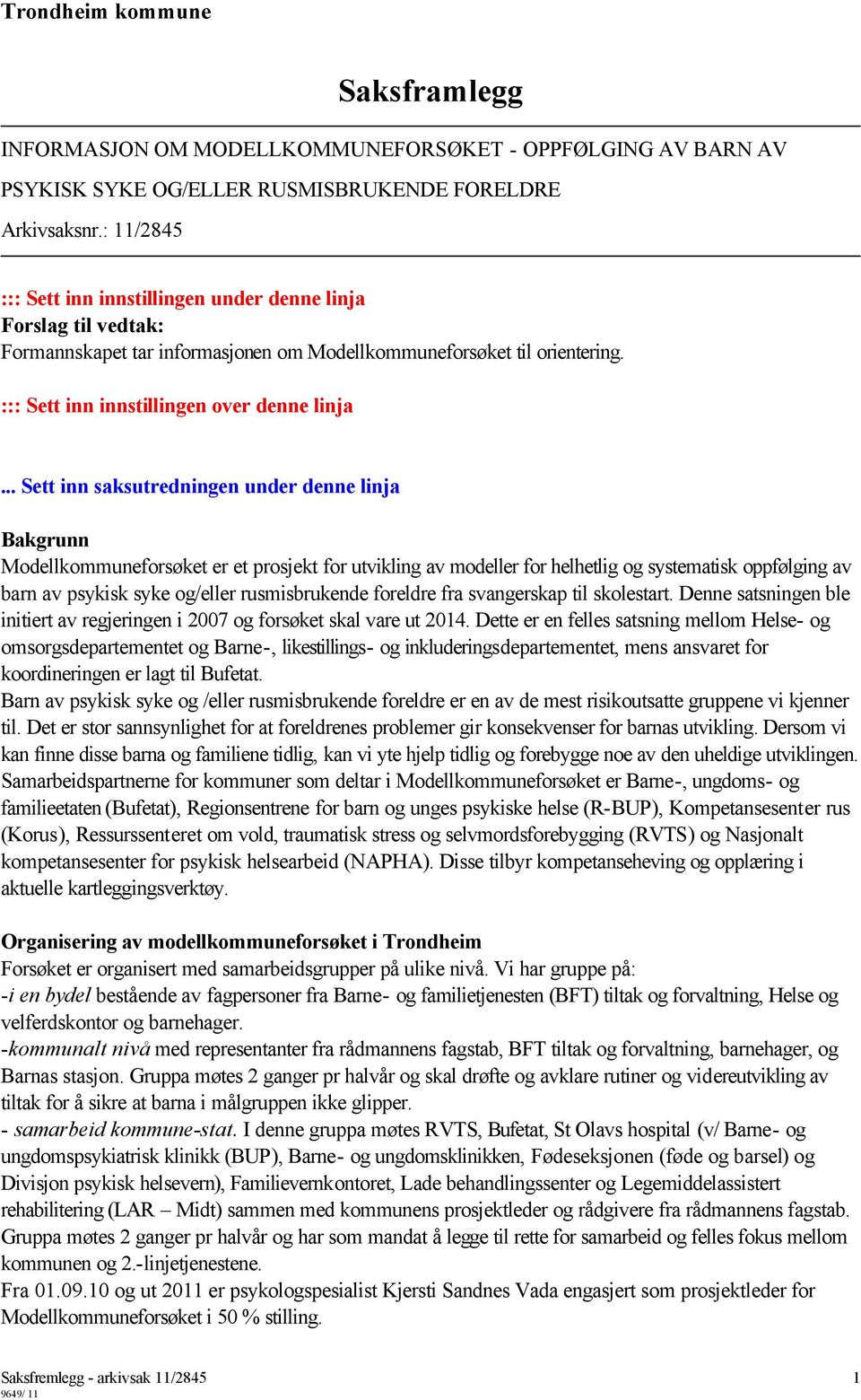 .. Sett inn saksutredningen under denne linja Bakgrunn Modellkommuneforsøket er et prosjekt for utvikling av modeller for helhetlig og systematisk oppfølging av barn av psykisk syke og/eller