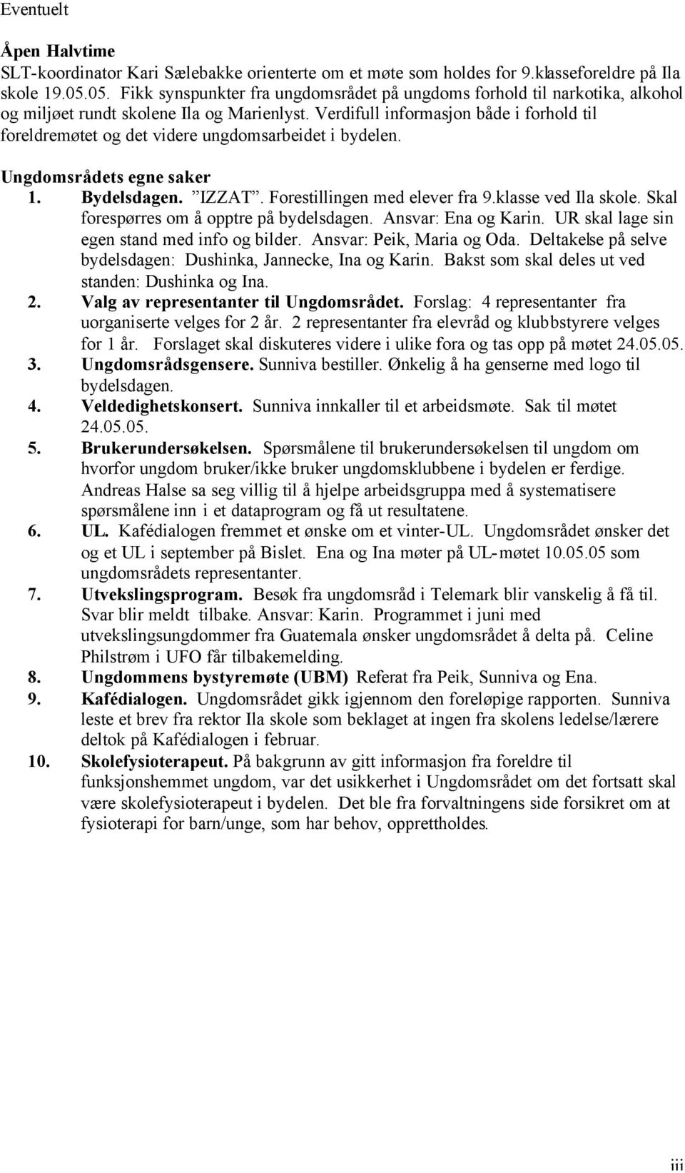 Verdifull informasjon både i forhold til foreldremøtet og det videre ungdomsarbeidet i bydelen. Ungdomsrådets egne saker 1. Bydelsdagen. IZZAT. Forestillingen med elever fra 9.klasse ved Ila skole.