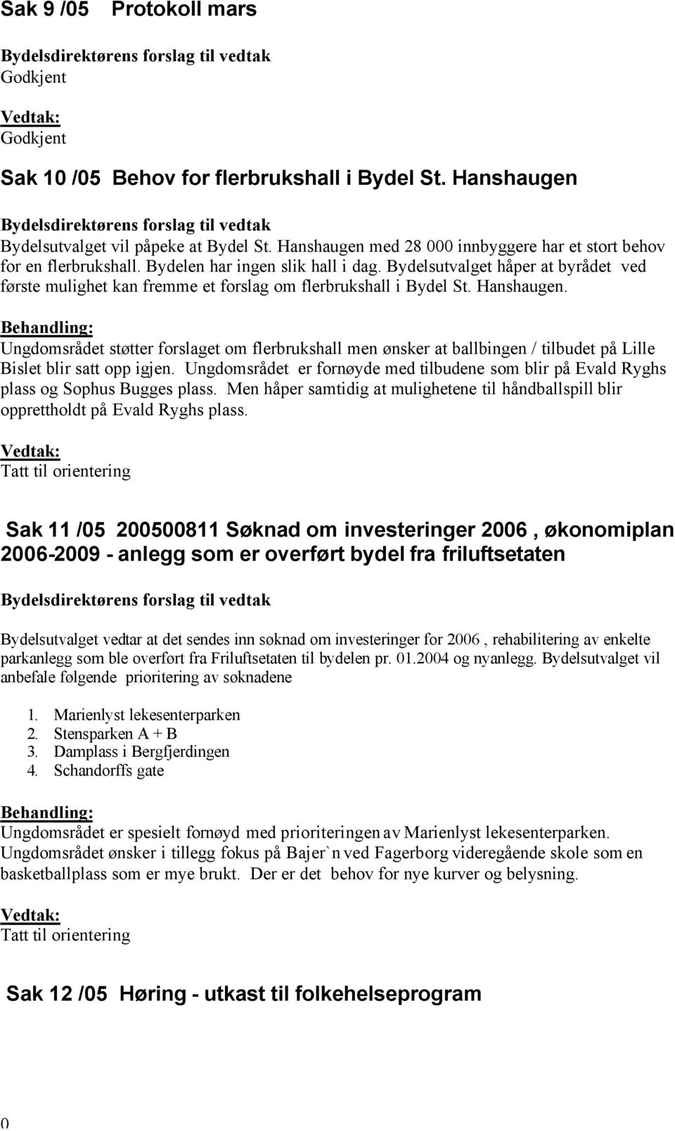 Bydelsutvalget håper at byrådet ved første mulighet kan fremme et forslag om flerbrukshall i Bydel St. Hanshaugen.