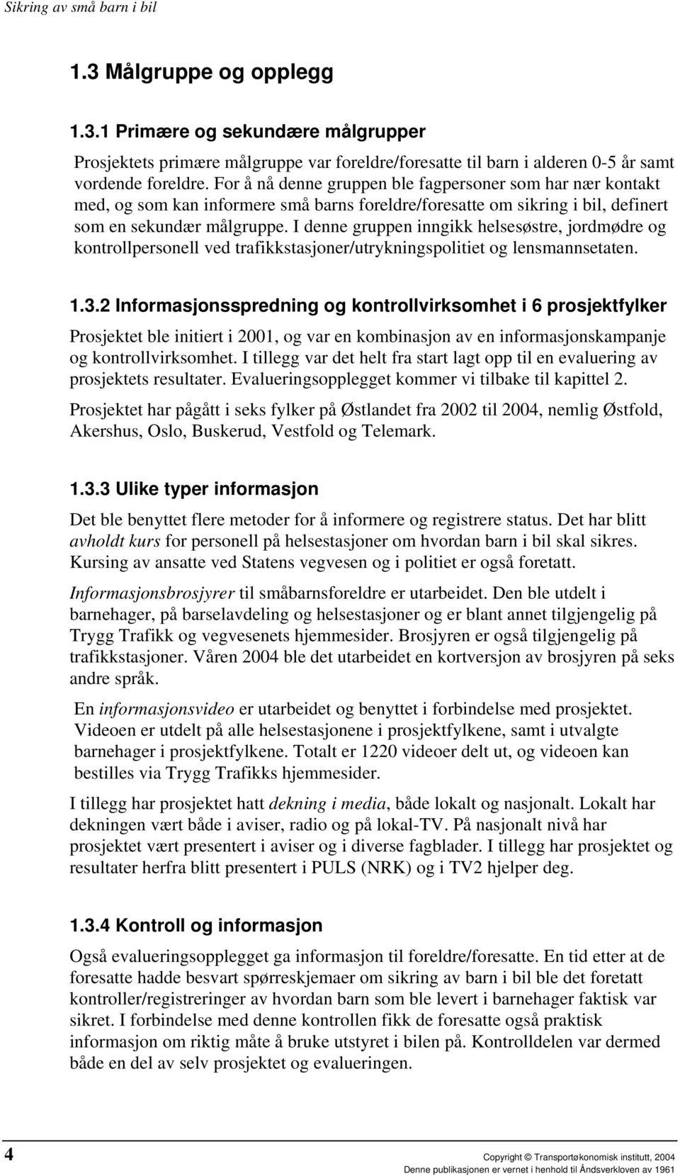 I denne gruppen inngikk helsesøstre, jordmødre og kontrollpersonell ved trafikkstasjoner/utrykningspolitiet og lensmannsetaten. 1.3.