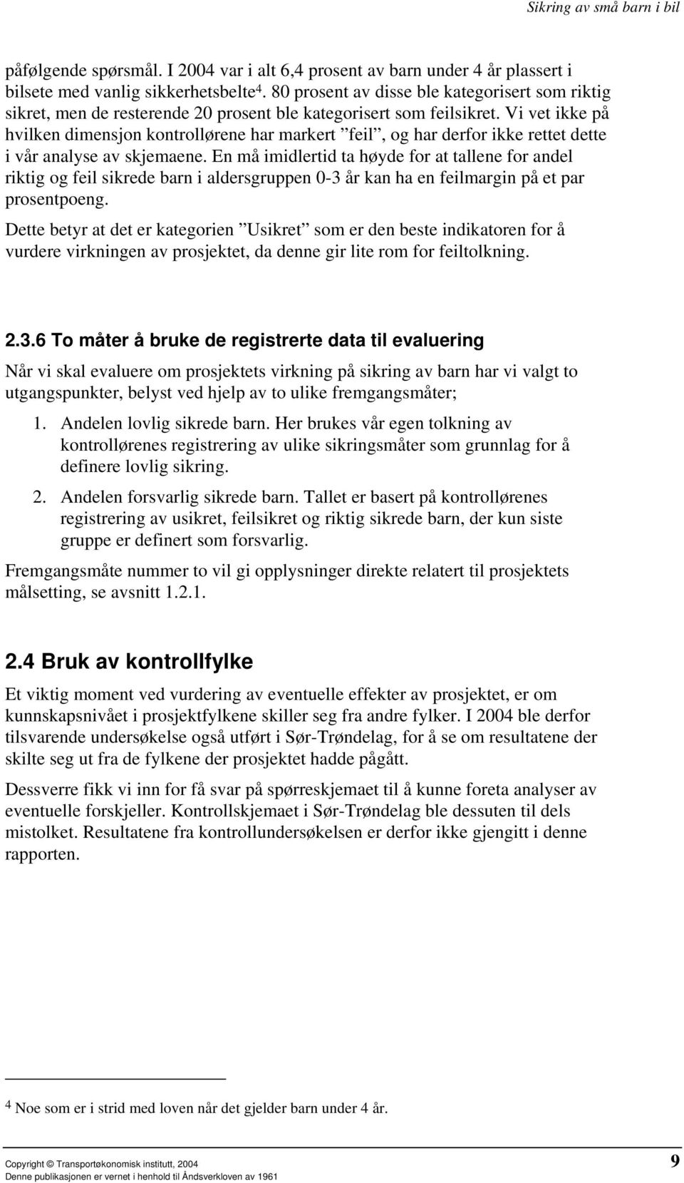 Vi vet ikke på hvilken dimensjon kontrollørene har markert feil, og har derfor ikke rettet dette i vår analyse av skjemaene.