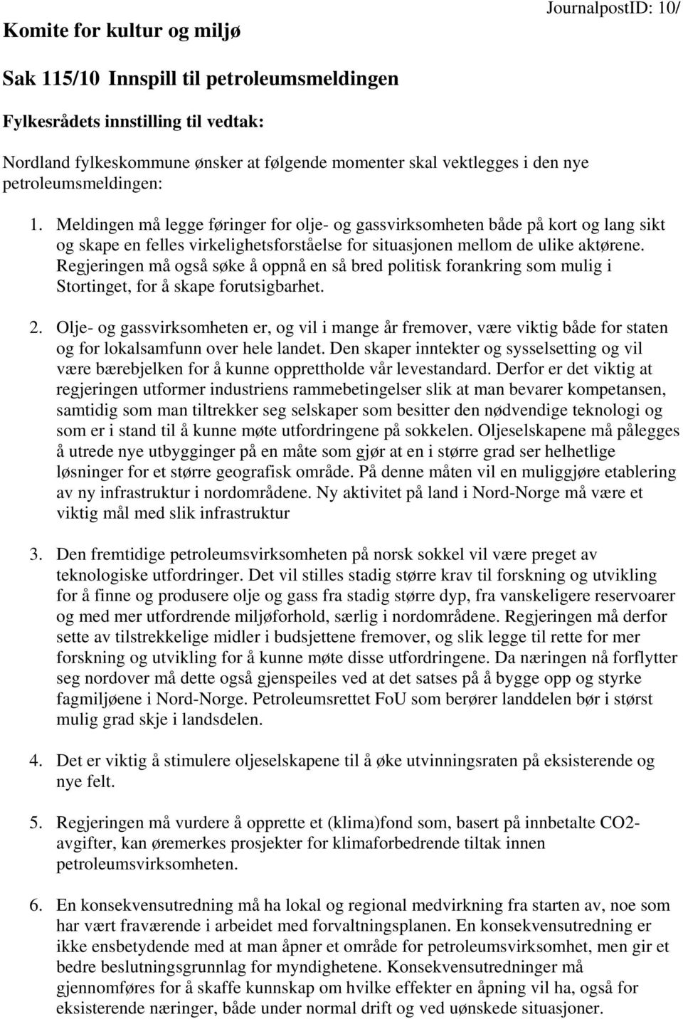 Regjeringen må også søke å oppnå en så bred politisk forankring som mulig i Stortinget, for å skape forutsigbarhet. 2.