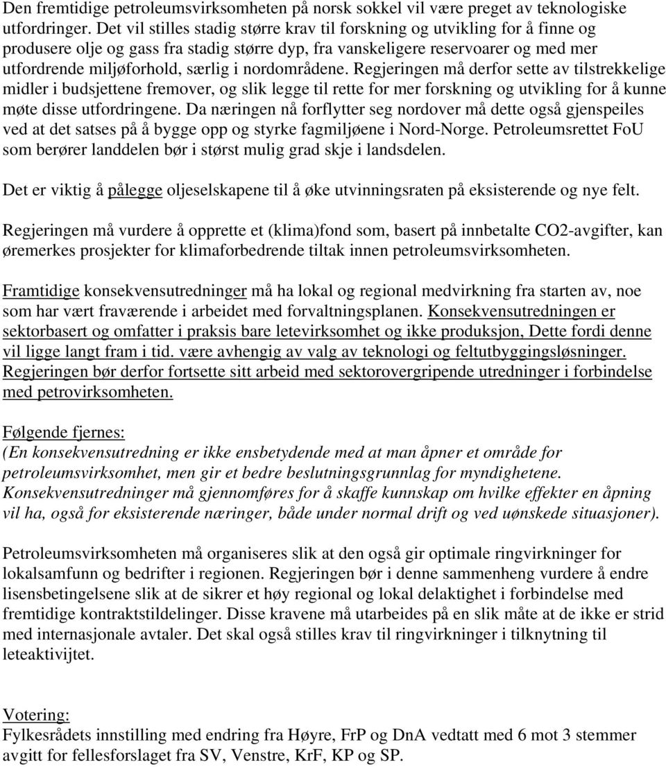 nordområdene. Regjeringen må derfor sette av tilstrekkelige midler i budsjettene fremover, og slik legge til rette for mer forskning og utvikling for å kunne møte disse utfordringene.