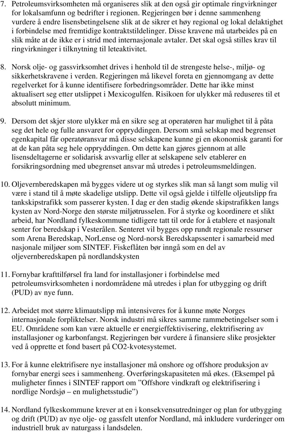 Disse kravene må utarbeides på en slik måte at de ikke er i strid med internasjonale avtaler. Det skal også stilles krav til ringvirkninger i tilknytning til leteaktivitet. 8.