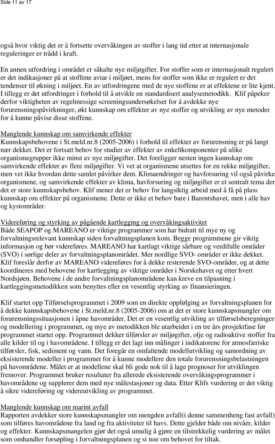 En av utfordringene med de nye stoffene er at effektene er lite kjent. I tillegg er det utfordringer i forhold til å utvikle en standardisert analysemetodikk.