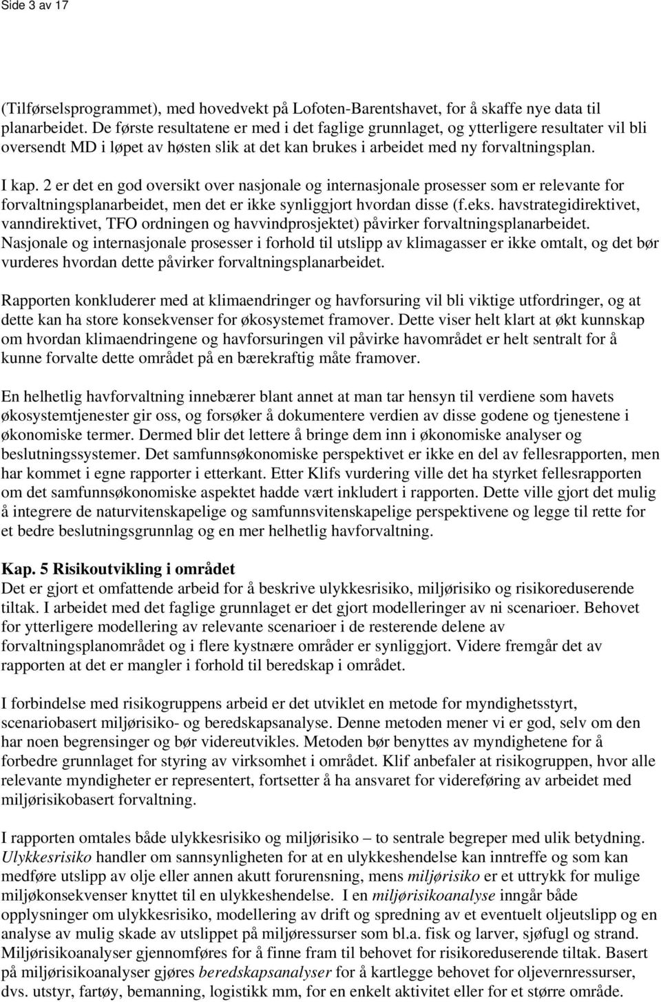 2 er det en god oversikt over nasjonale og internasjonale prosesser som er relevante for forvaltningsplanarbeidet, men det er ikke synliggjort hvordan disse (f.eks.