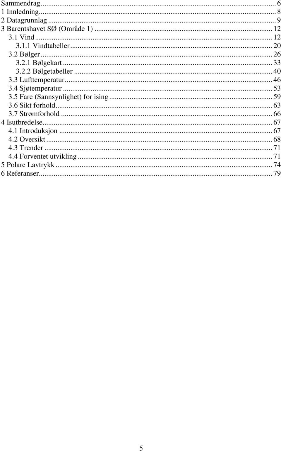 5 Fare (Sannsynlighet) for ising... 59 3.6 Sikt forhold... 63 3.7 Strømforhold... 66 4 Isutbredelse... 67 4.