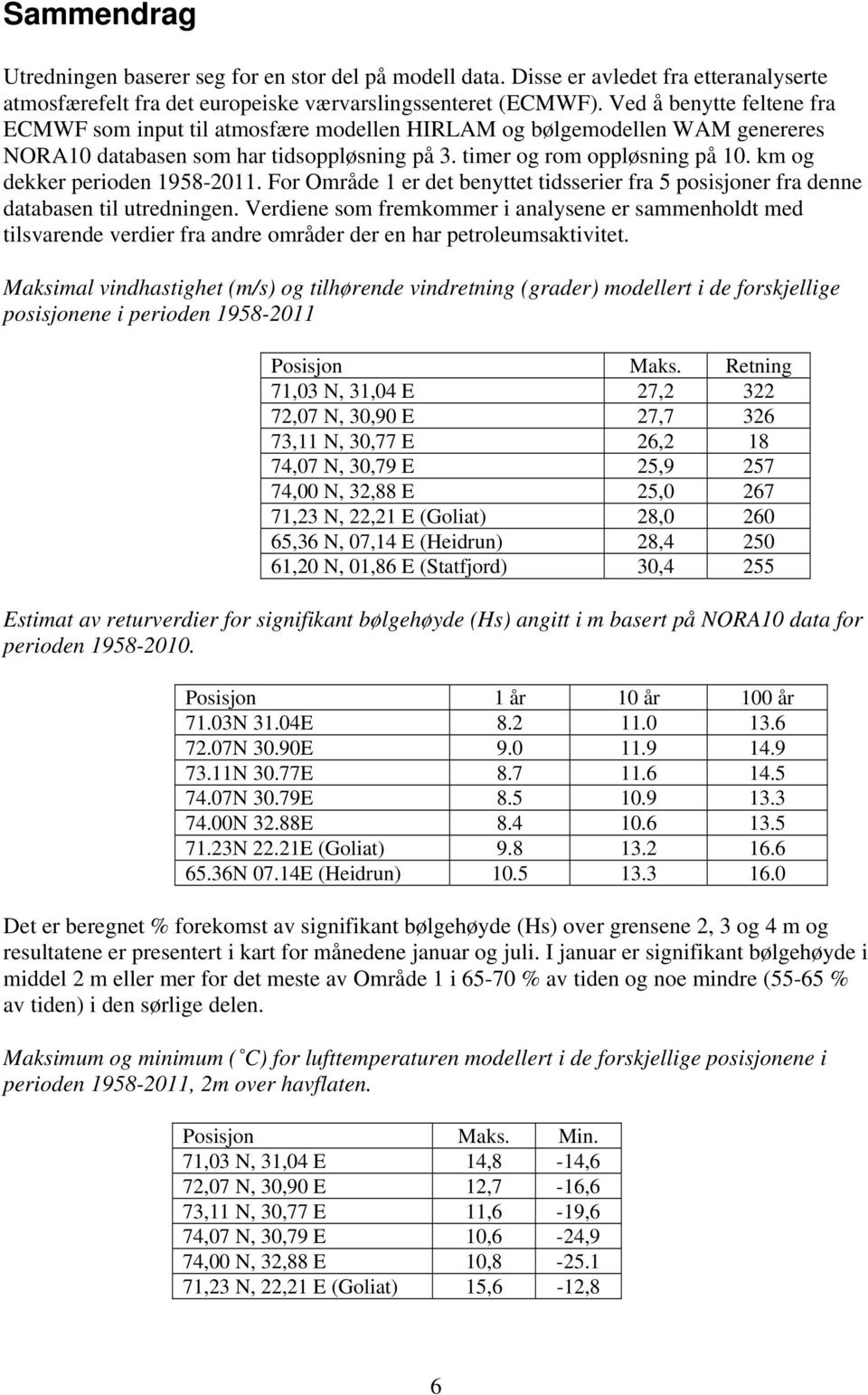 km og dekker perioden 1958-2011. For Område 1 er det benyttet tidsserier fra 5 posisjoner fra denne databasen til utredningen.