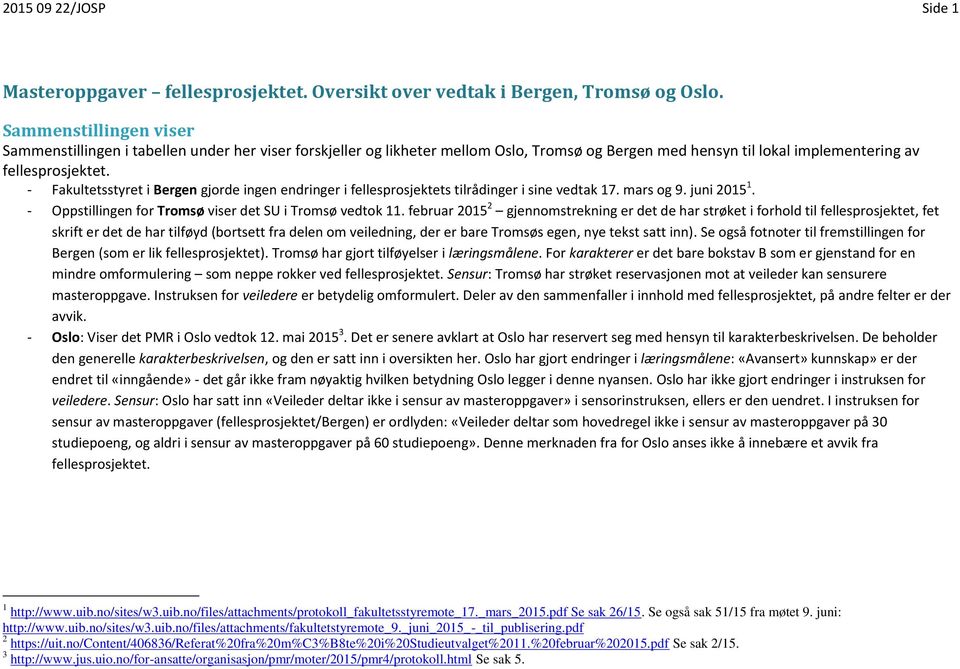 - Fakultetsstyret i Bergen gjorde ingen endringer i fellesprosjektets tilrådinger i sine vedtak 17. mars og 9. juni 2015 1. - Oppstillingen for Tromsø viser det SU i Tromsø vedtok 11.