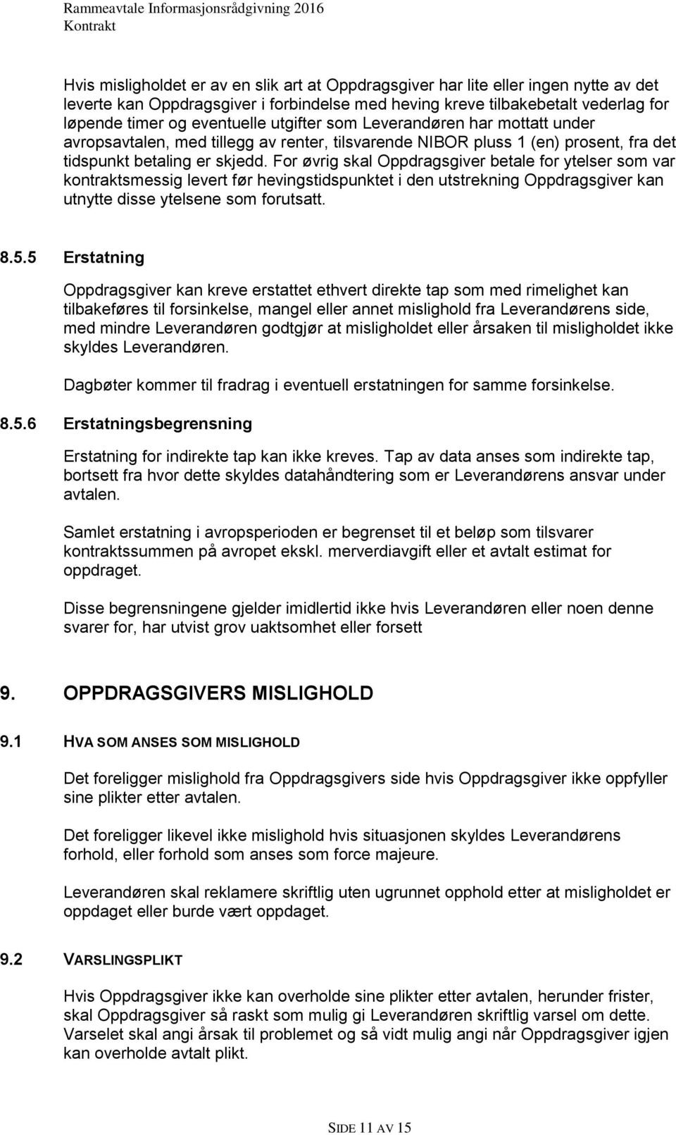 For øvrig skal Oppdragsgiver betale for ytelser som var kontraktsmessig levert før hevingstidspunktet i den utstrekning Oppdragsgiver kan utnytte disse ytelsene som forutsatt. 8.5.