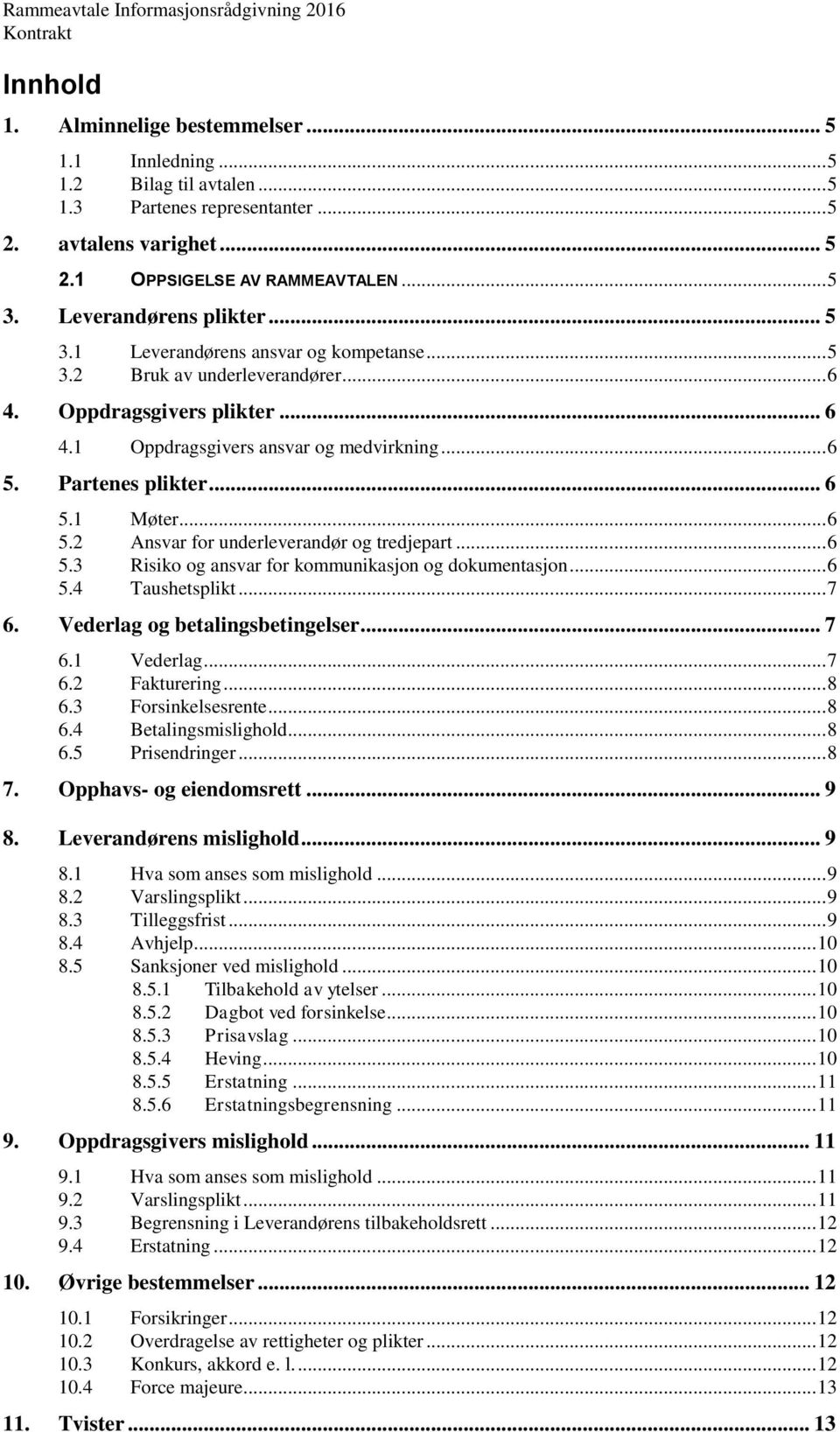 Partenes plikter... 6 5.1 Møter... 6 5.2 Ansvar for underleverandør og tredjepart... 6 5.3 Risiko og ansvar for kommunikasjon og dokumentasjon... 6 5.4 Taushetsplikt... 7 6.