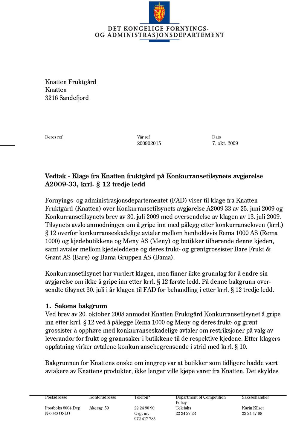 juni 2009 og Konkurransetilsynets brev av 30. juli 2009 med oversendelse av klagen av 13. juli 2009. Tilsynets avslo anmodningen om å gripe inn med pålegg etter konkurranseloven (krrl.