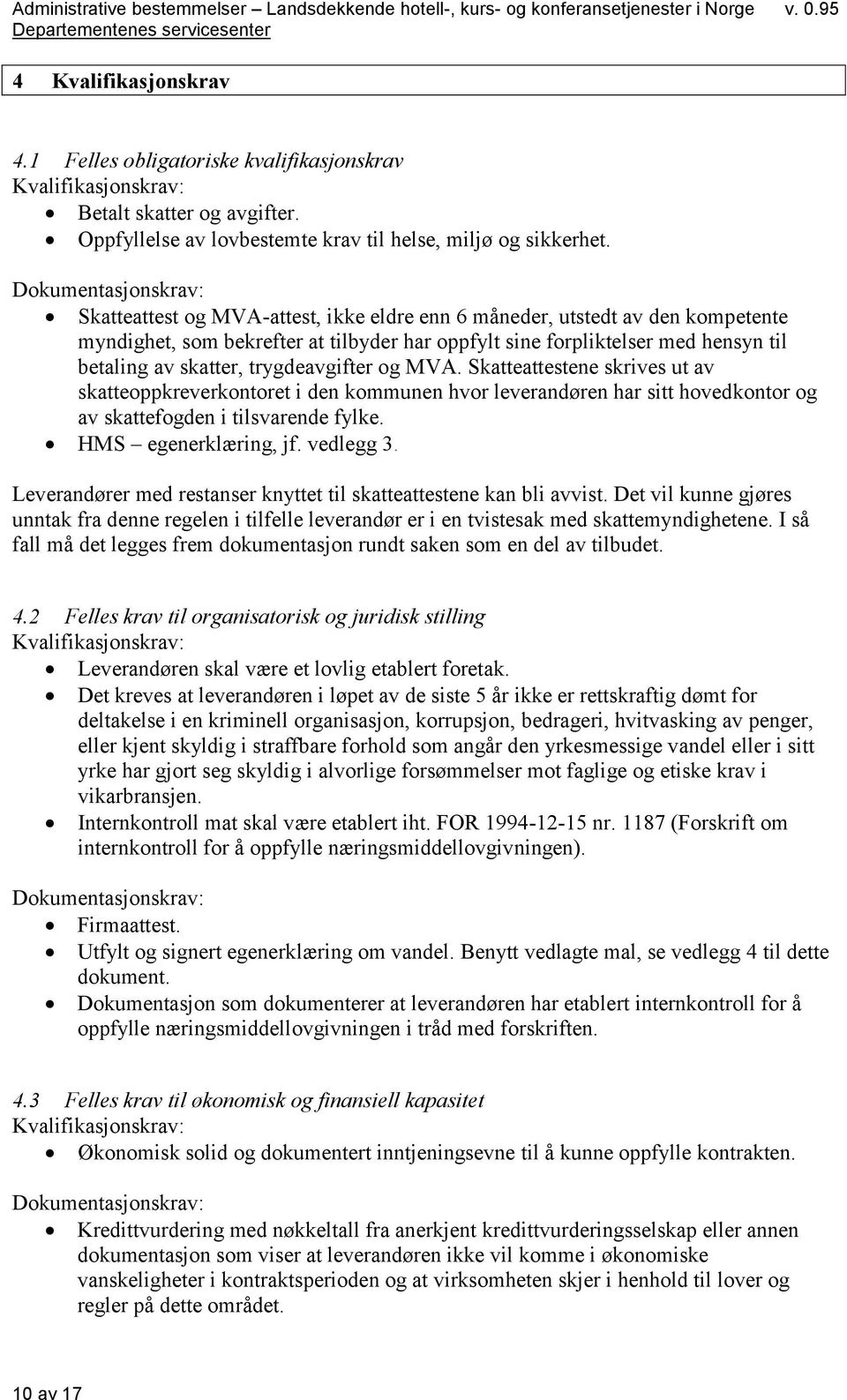 skatter, trygdeavgifter og MVA. Skatteattestene skrives ut av skatteoppkreverkontoret i den kommunen hvor leverandøren har sitt hovedkontor og av skattefogden i tilsvarende fylke.