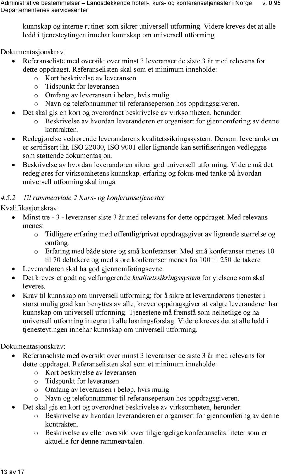 Referanselisten skal som et minimum inneholde: o Kort beskrivelse av leveransen o Tidspunkt for leveransen o Omfang av leveransen i beløp, hvis mulig o Navn og telefonnummer til referanseperson hos