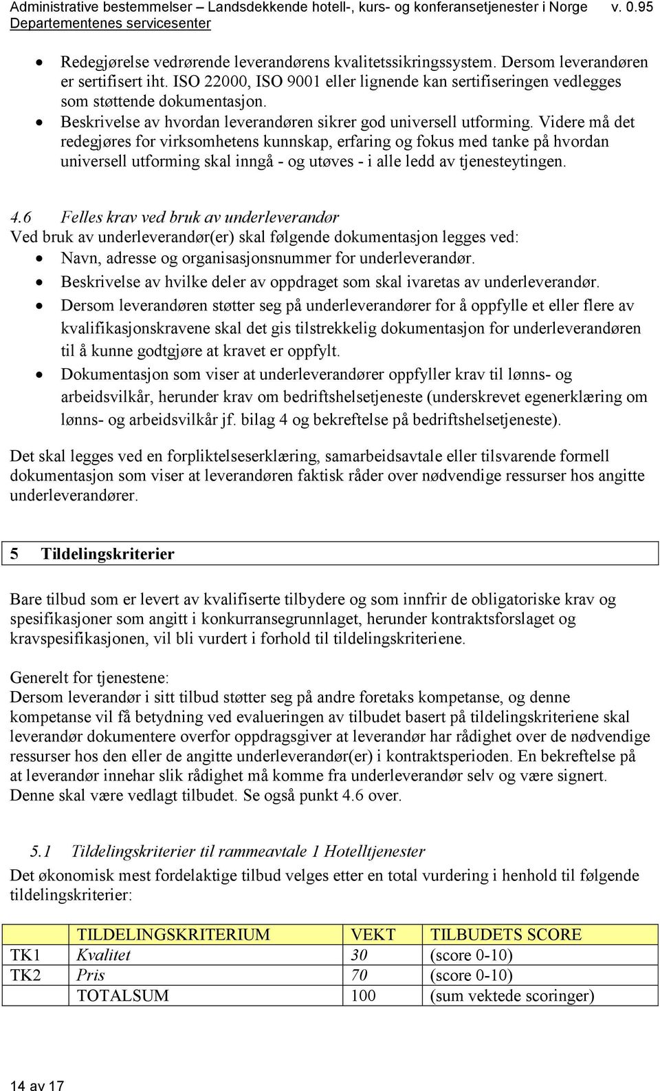 Videre må det redegjøres for virksomhetens kunnskap, erfaring og fokus med tanke på hvordan universell utforming skal inngå - og utøves - i alle ledd av tjenesteytingen. 4.