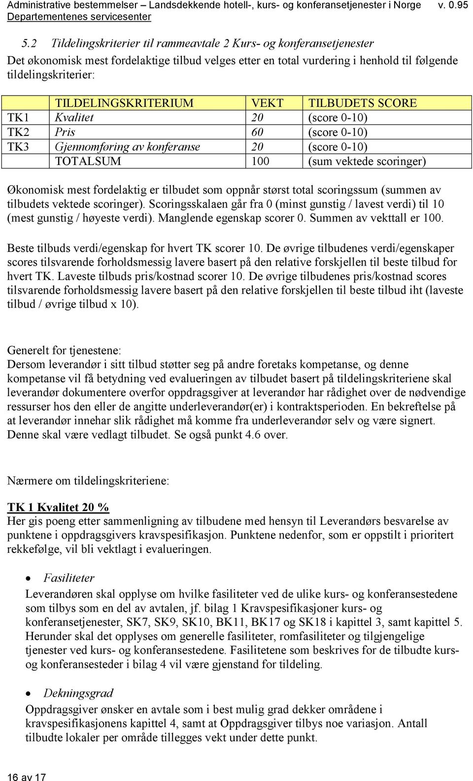 fordelaktig er tilbudet som oppnår størst total scoringssum (summen av tilbudets vektede scoringer). Scoringsskalaen går fra 0 (minst gunstig / lavest verdi) til 10 (mest gunstig / høyeste verdi).