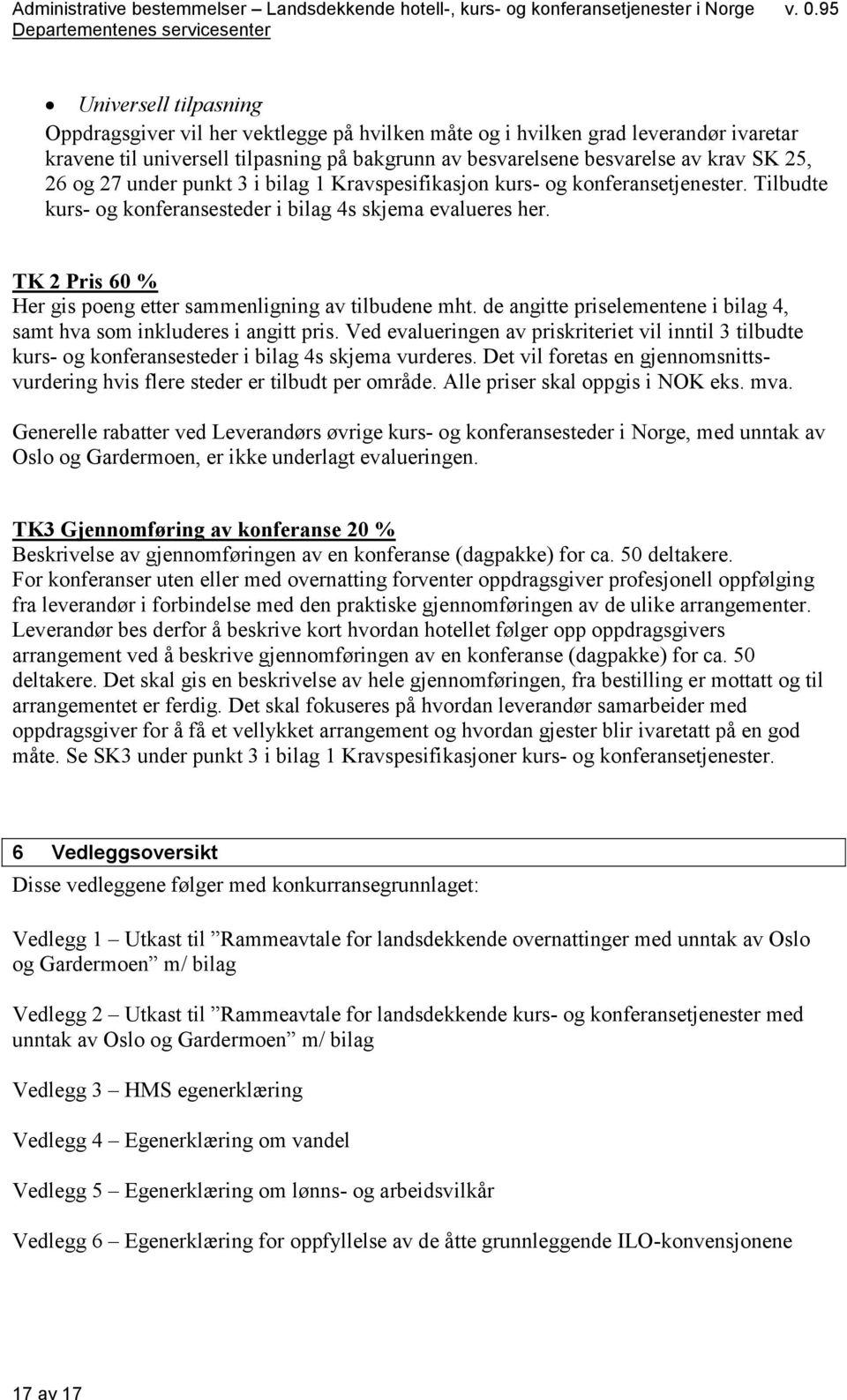 TK 2 Pris 60 % Her gis poeng etter sammenligning av tilbudene mht. de angitte priselementene i bilag 4, samt hva som inkluderes i angitt pris.