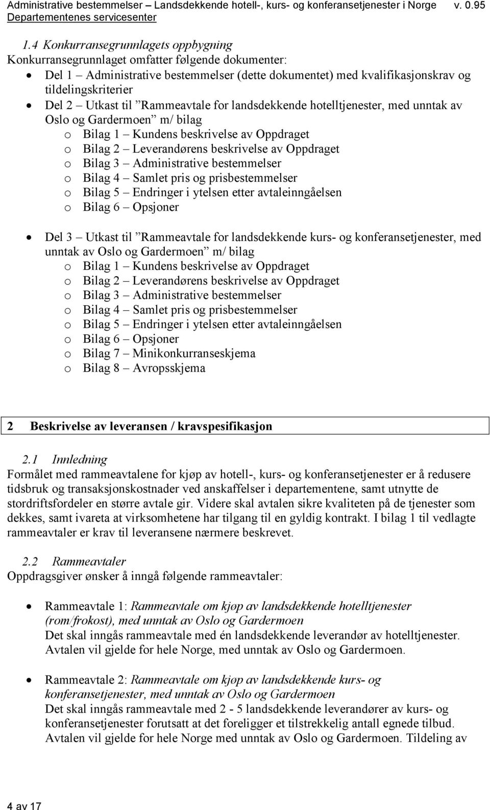 3 Administrative bestemmelser o Bilag 4 Samlet pris og prisbestemmelser o Bilag 5 Endringer i ytelsen etter avtaleinngåelsen o Bilag 6 Opsjoner Del 3 Utkast til Rammeavtale for landsdekkende kurs- og