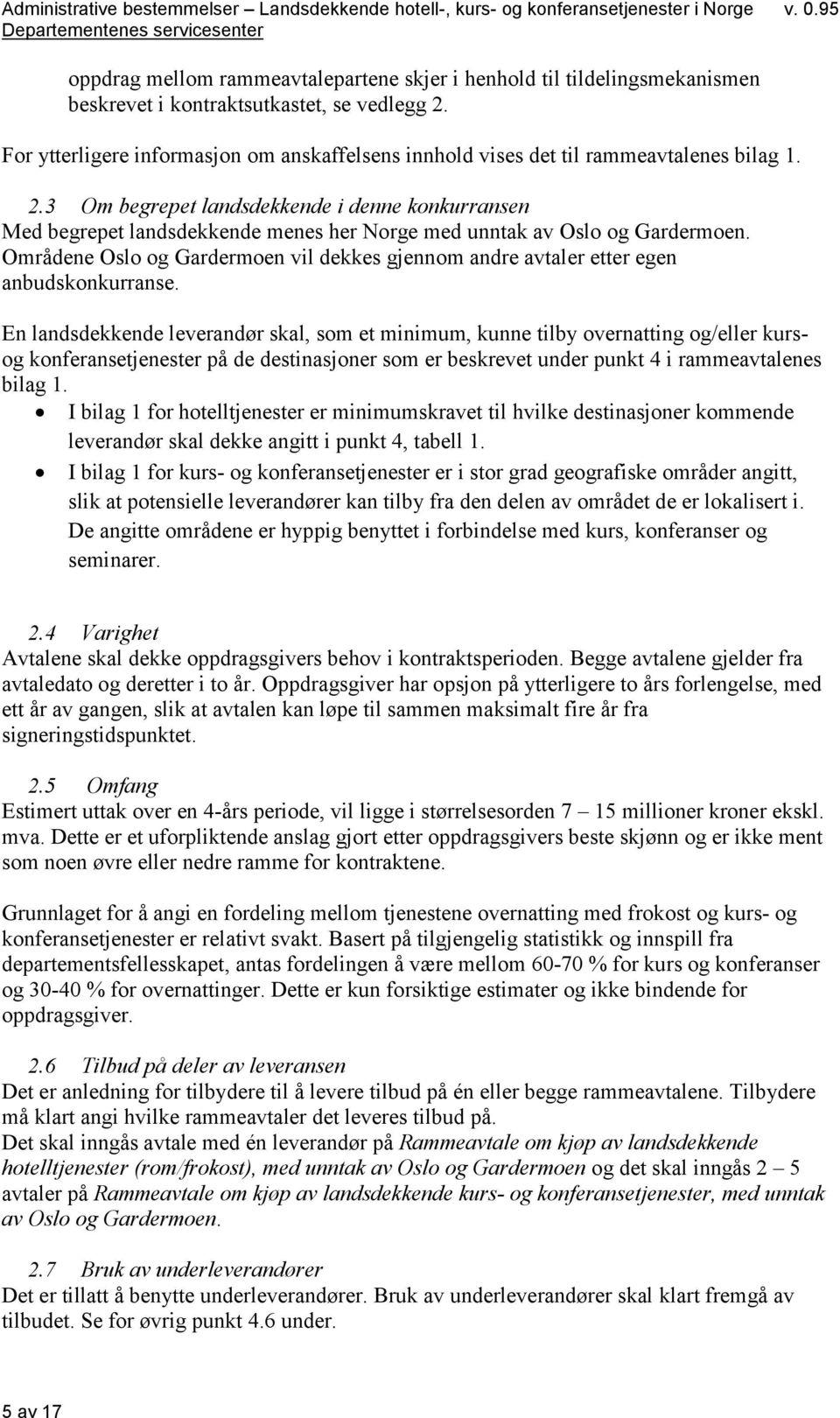 3 Om begrepet landsdekkende i denne konkurransen Med begrepet landsdekkende menes her Norge med unntak av Oslo og Gardermoen.