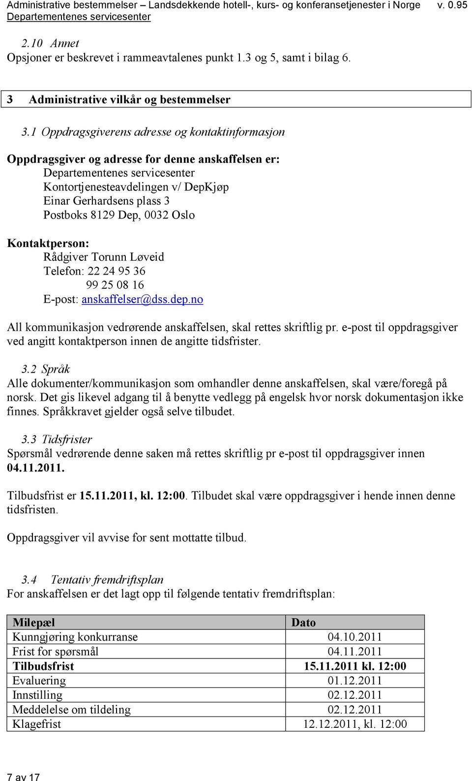 Kontaktperson: Rådgiver Torunn Løveid Telefon: 22 24 95 36 99 25 08 16 E-post: anskaffelser@dss.dep.no All kommunikasjon vedrørende anskaffelsen, skal rettes skriftlig pr.