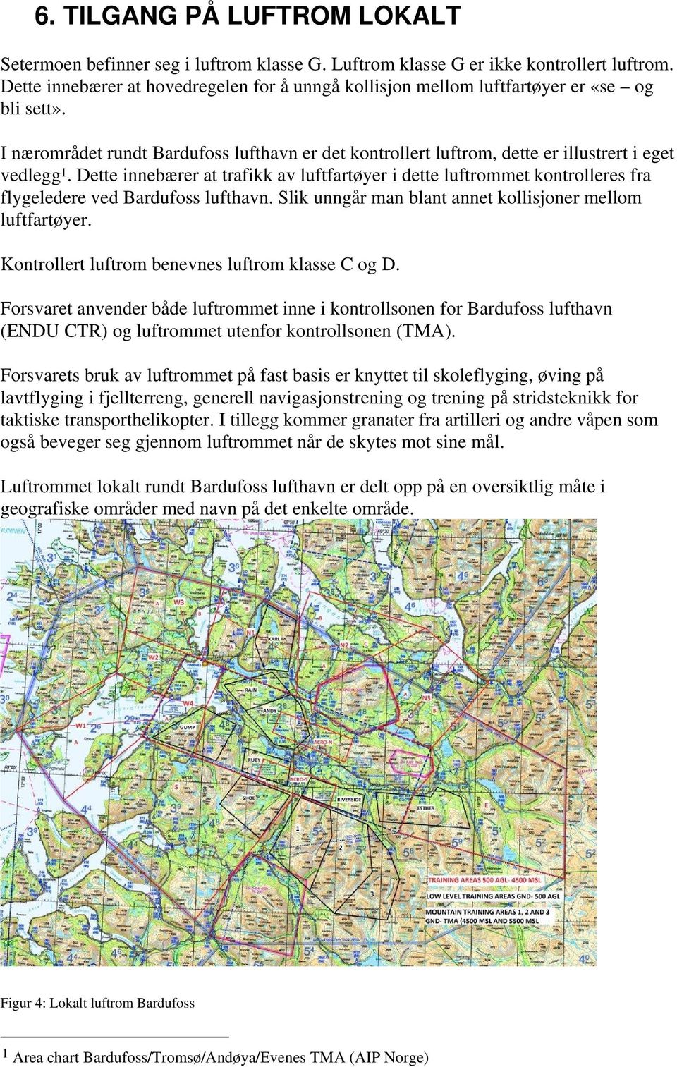 Dette innebærer at trafikk av luftfartøyer i dette luftrommet kontrolleres fra flygeledere ved Bardufoss lufthavn. Slik unngår man blant annet kollisjoner mellom luftfartøyer.