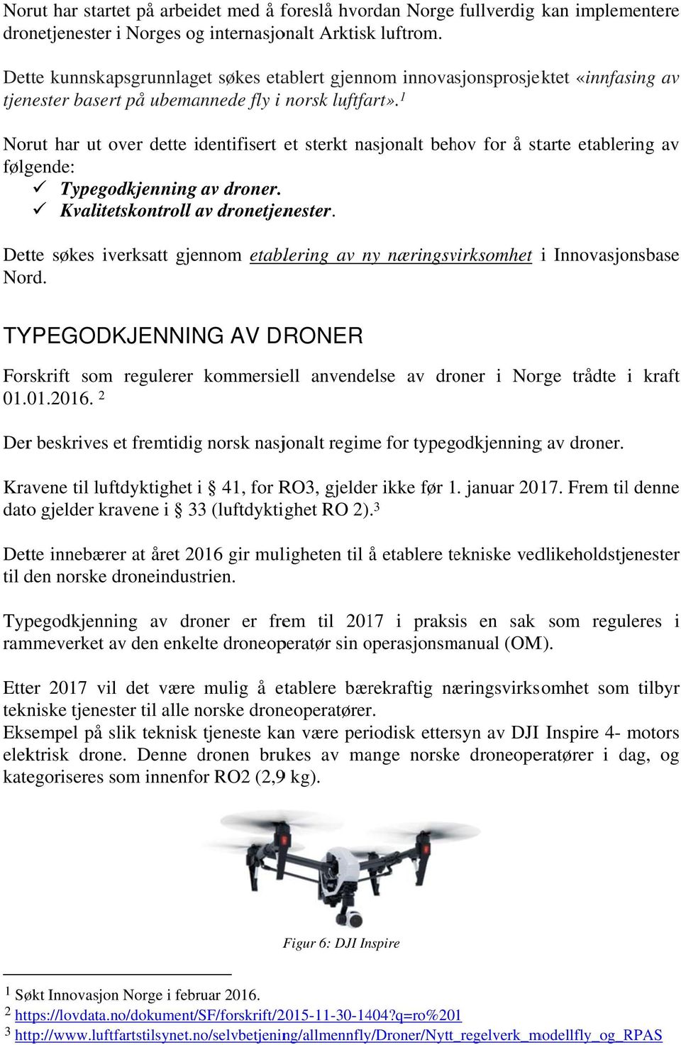 1 Norut har ut over dette identifisert et sterkt nasjonalt behov for å starte etablering av følgende: Typegodkjenning av droner. Kvalitetskontroll av dronetjenester.
