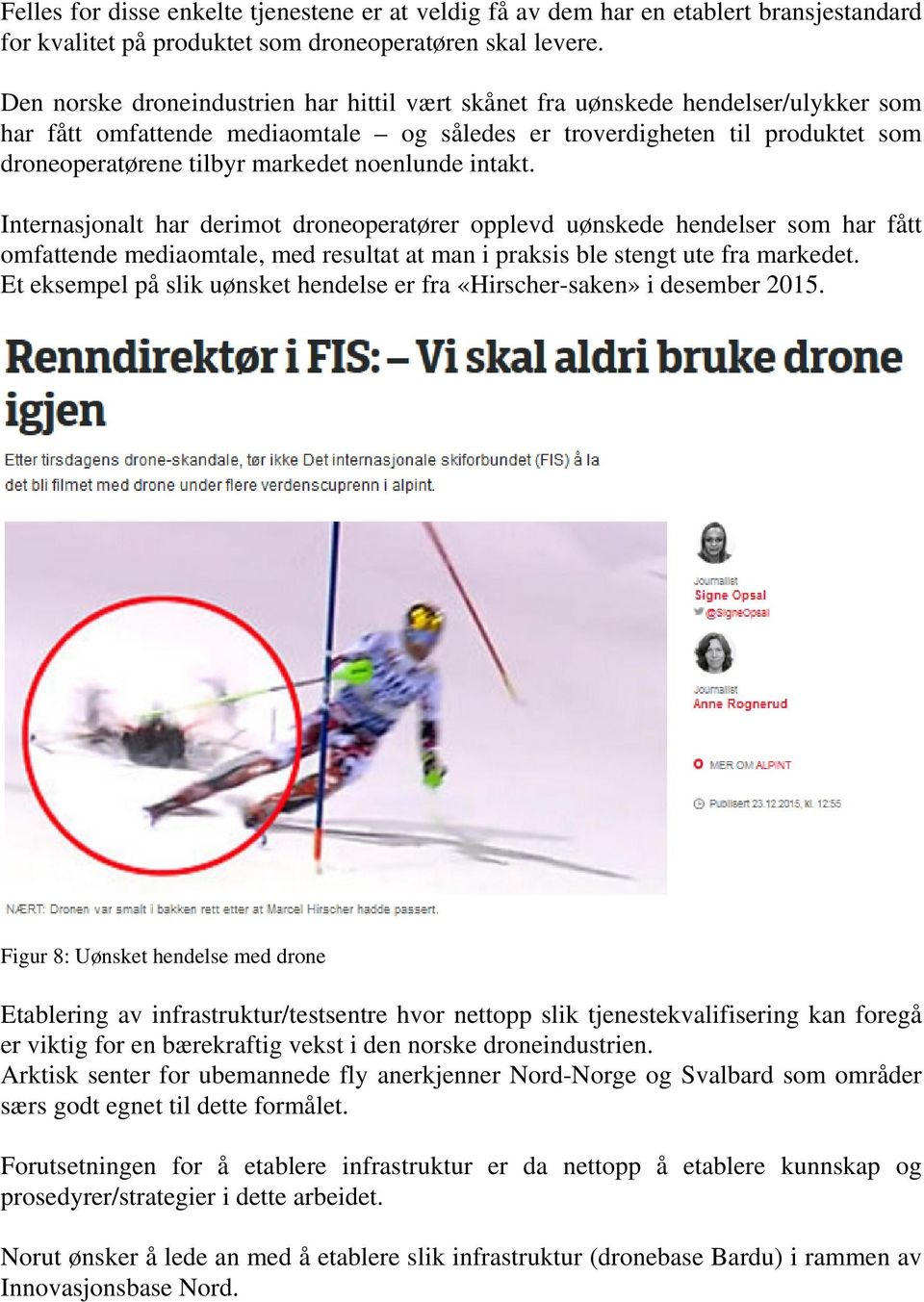 noenlunde intakt. Internasjonalt har derimot droneoperatører opplevd uønskede hendelser som har fått omfattende mediaomtale, med resultat at man i praksis ble stengt ute fra markedet.