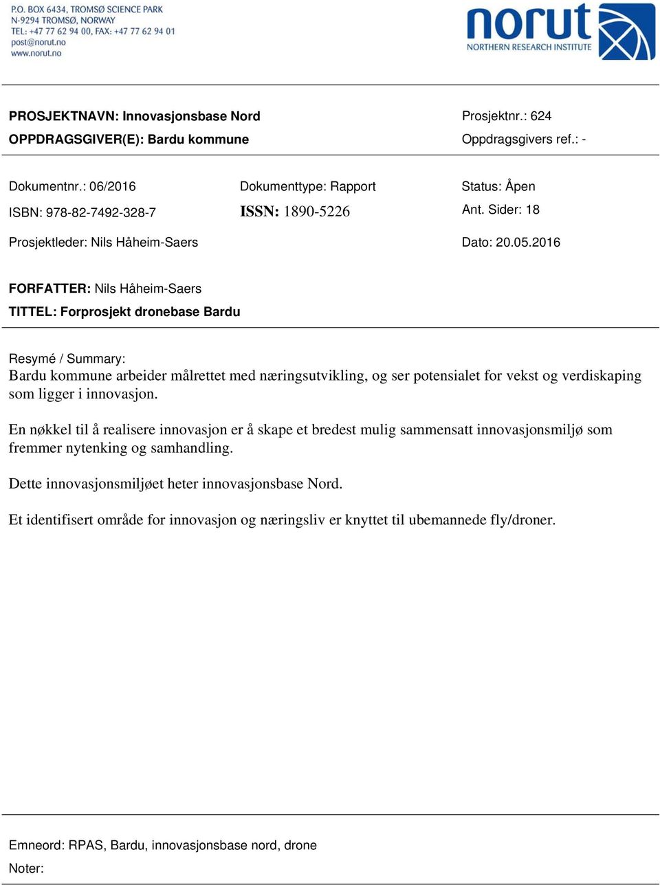 2016 FORFATTER: Nils Håheim-Saers TITTEL: Forprosjekt dronebase Bardu Resymé / Summary: Bardu kommune arbeider målrettet med næringsutvikling, og ser potensialet for vekst og verdiskaping som ligger
