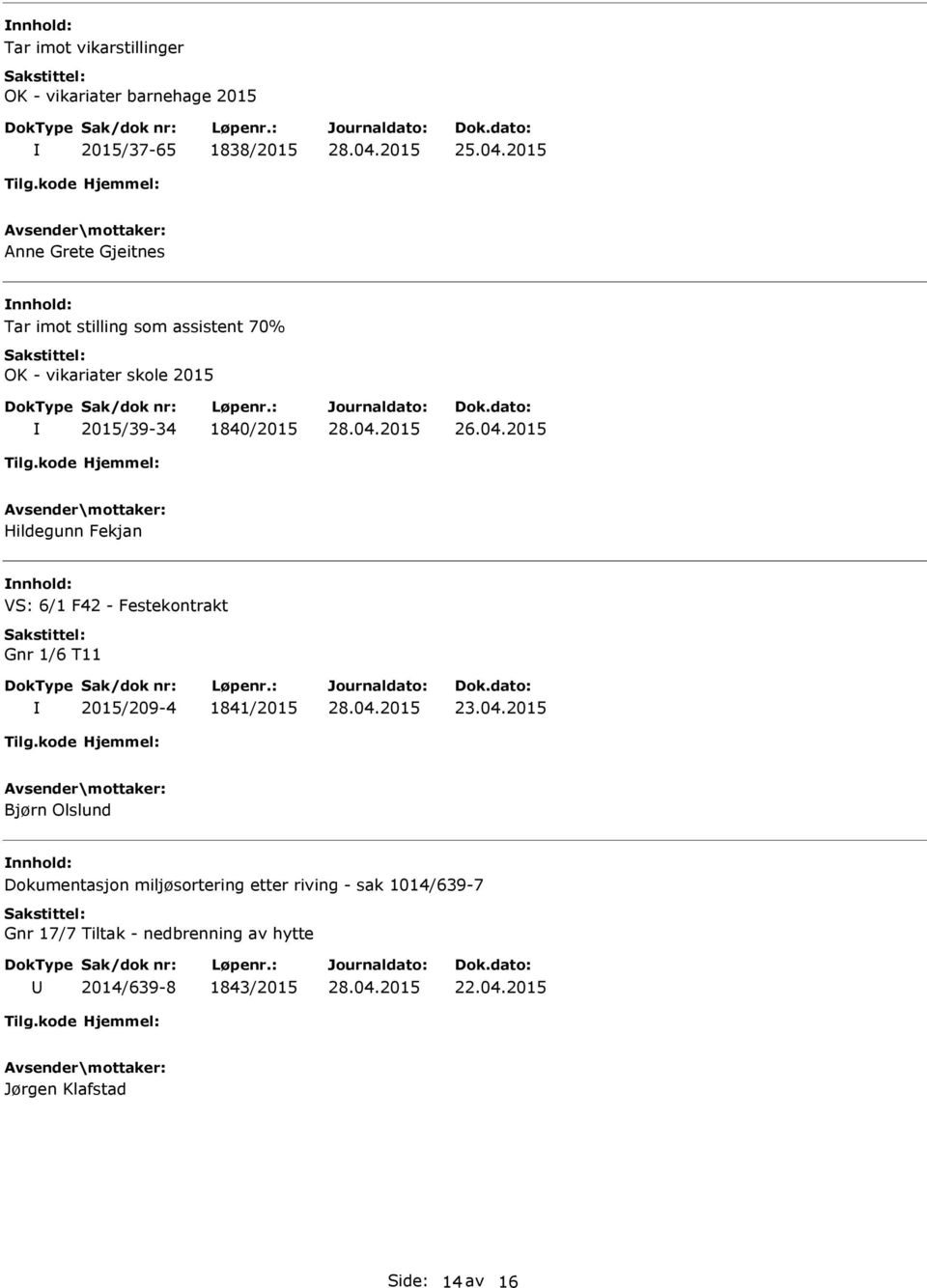 Hildegunn Fekjan VS: 6/1 F42 - Festekontrakt Gnr 1/6 T11 2015/209-4 1841/2015 23.04.