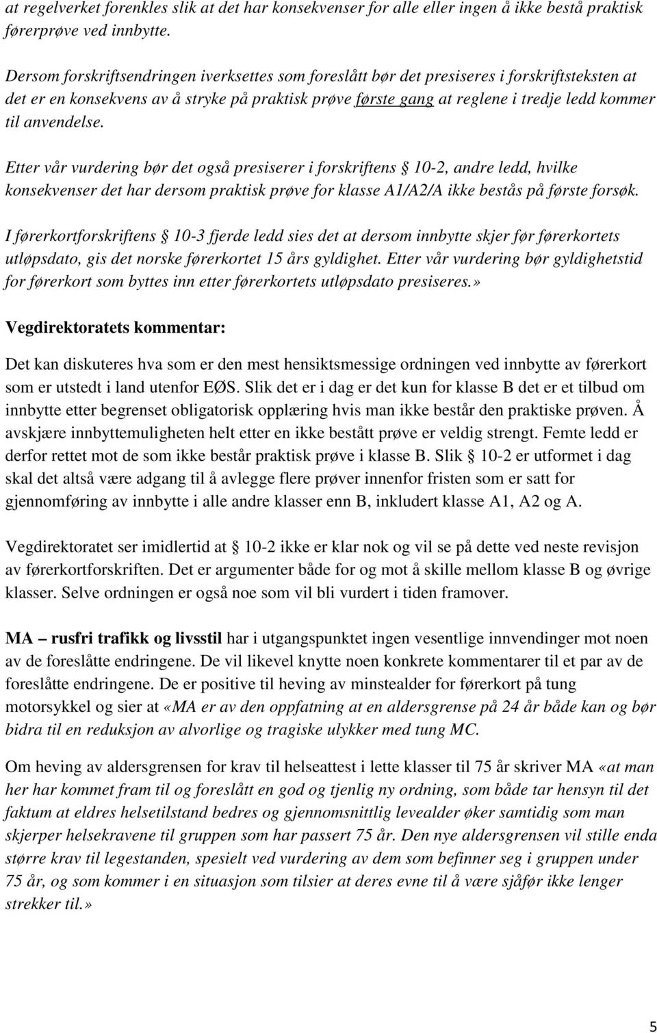 anvendelse. Etter vår vurdering bør det også presiserer i forskriftens 10-2, andre ledd, hvilke konsekvenser det har dersom praktisk prøve for klasse A1/A2/A ikke bestås på første forsøk.