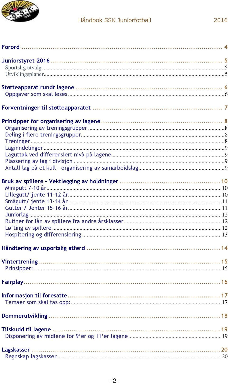 .. 9 Plassering av lag i divisjon... 9 Antall lag på et kull - organisering av samarbeidslag... 9 Bruk av spillere Vektlegging av holdninger... 10 Miniputt 7-10 år... 10 Lillegutt/ jente 11-12 år.