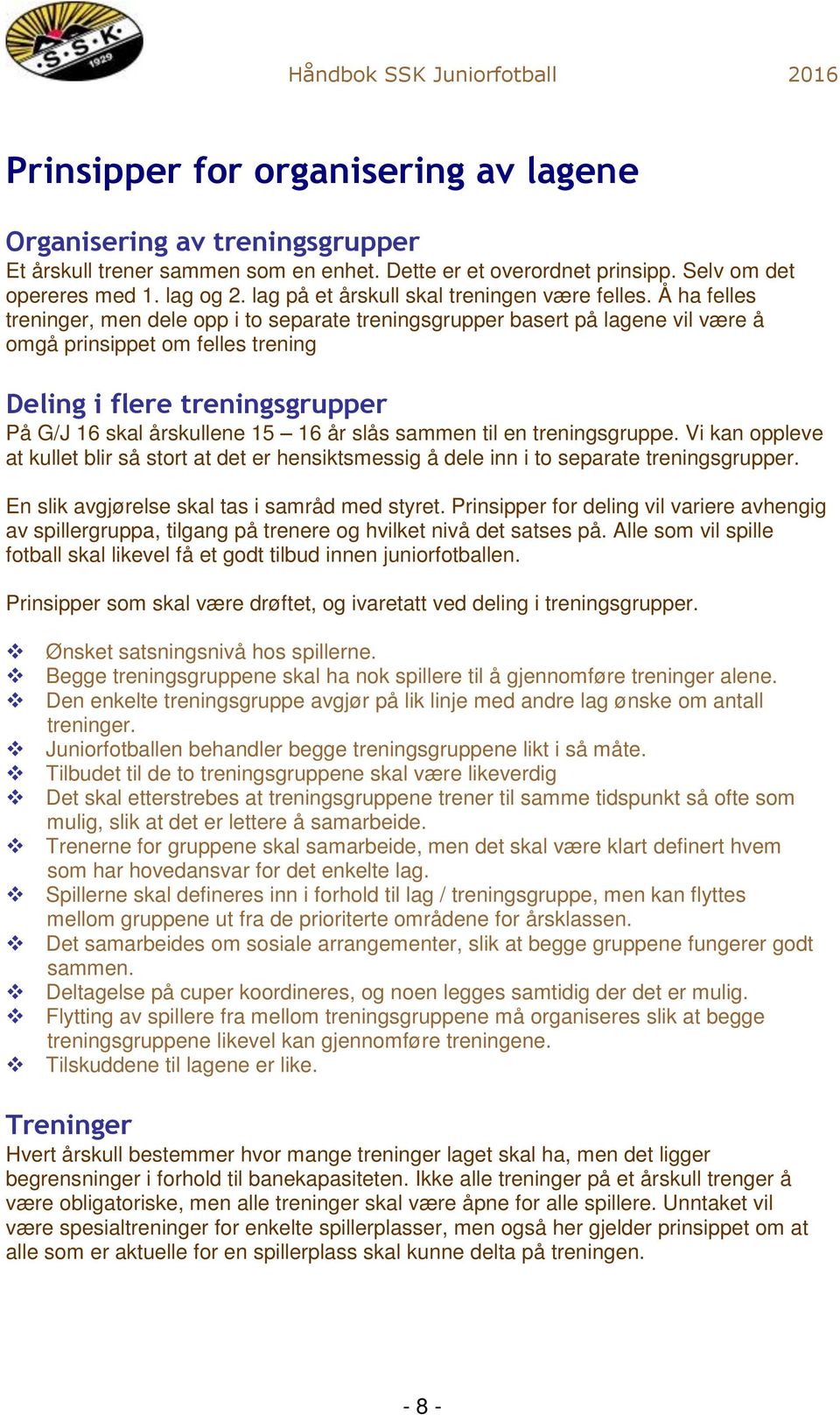 Å ha felles treninger, men dele opp i to separate treningsgrupper basert på lagene vil være å omgå prinsippet om felles trening Deling i flere treningsgrupper På G/J 16 skal årskullene 15 16 år slås