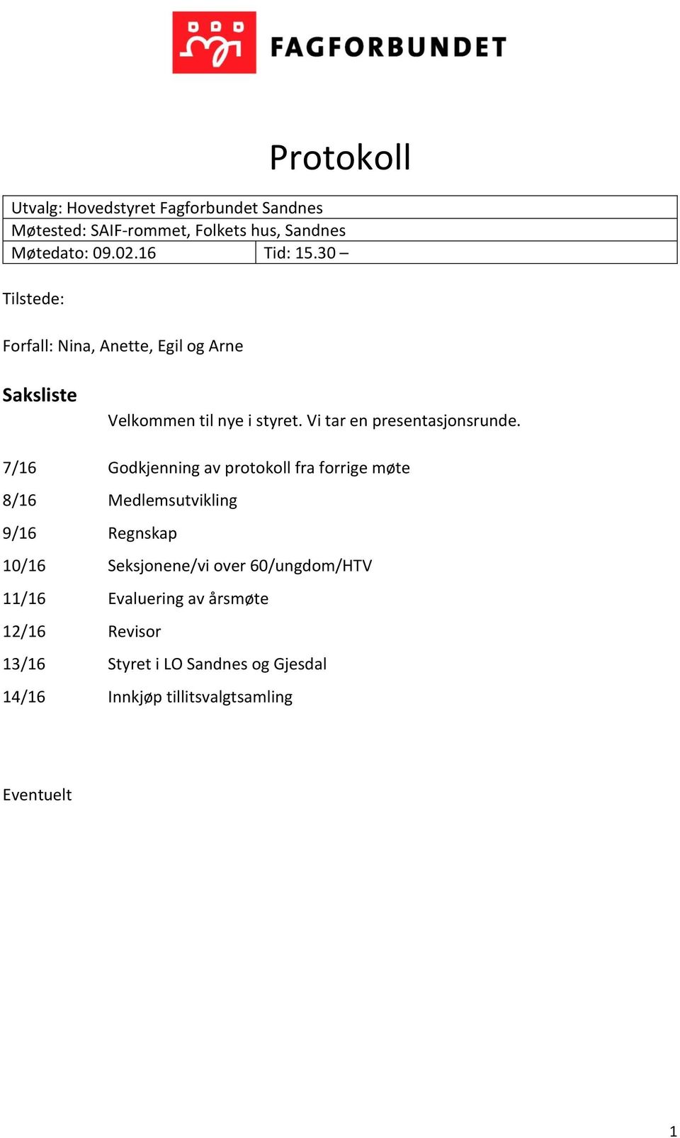 7/16 Godkjenning av protokoll fra forrige møte 8/16 Medlemsutvikling 9/16 Regnskap 10/16 Seksjonene/vi over 60/ungdom/HTV