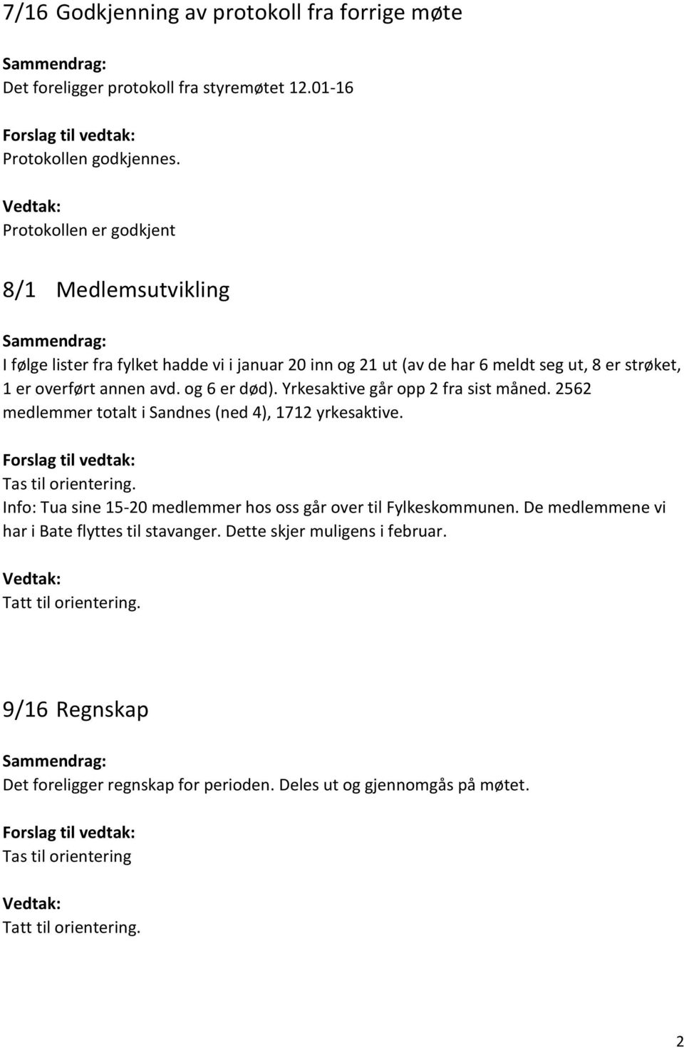 og 6 er død). Yrkesaktive går opp 2 fra sist måned. 2562 medlemmer totalt i Sandnes (ned 4), 1712 yrkesaktive.