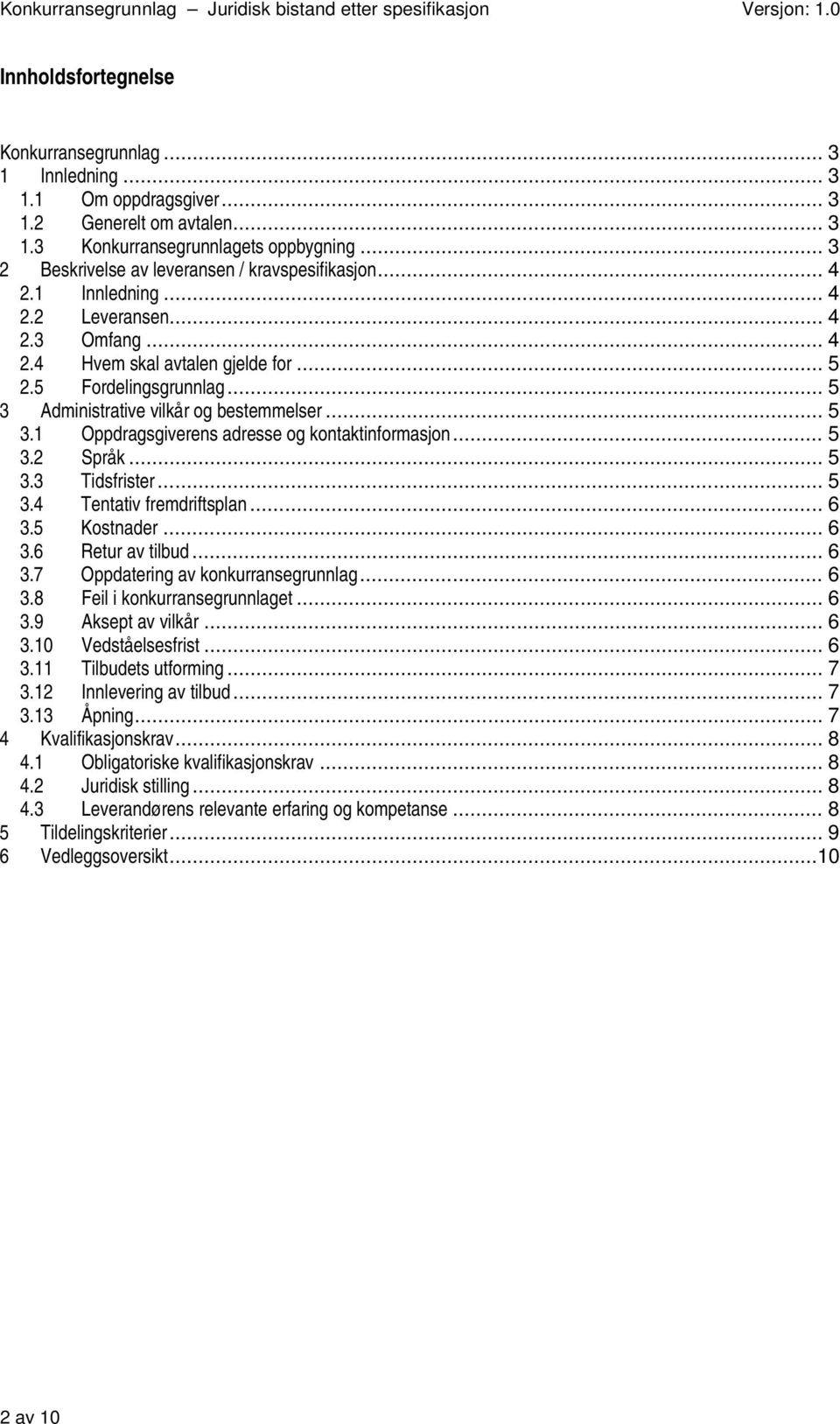 .. 5 3 Administrative vilkår og bestemmelser... 5 3.1 Oppdragsgiverens adresse og kontaktinformasjon... 5 3.2 Språk... 5 3.3 Tidsfrister... 5 3.4 Tentativ fremdriftsplan... 6 3.5 Kostnader... 6 3.6 Retur av tilbud.