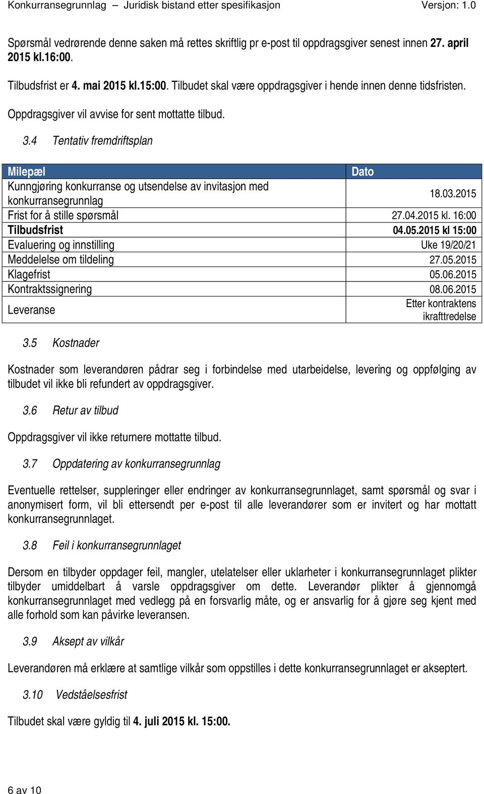 4 Tentativ fremdriftsplan Milepæl Dato Kunngjøring konkurranse og utsendelse av invitasjon med konkurransegrunnlag 18.03.2015 Frist for å stille spørsmål 27.04.2015 kl. 16:00 Tilbudsfrist 04.05.