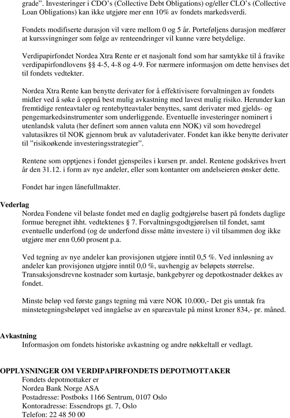 Verdipapirfondet Nordea Xtra Rente er et nasjonalt fond som har samtykke til å fravike verdipapirfondlovens 4-5, 4-8 og 4-9. For nærmere informasjon om dette henvises det til fondets vedtekter.