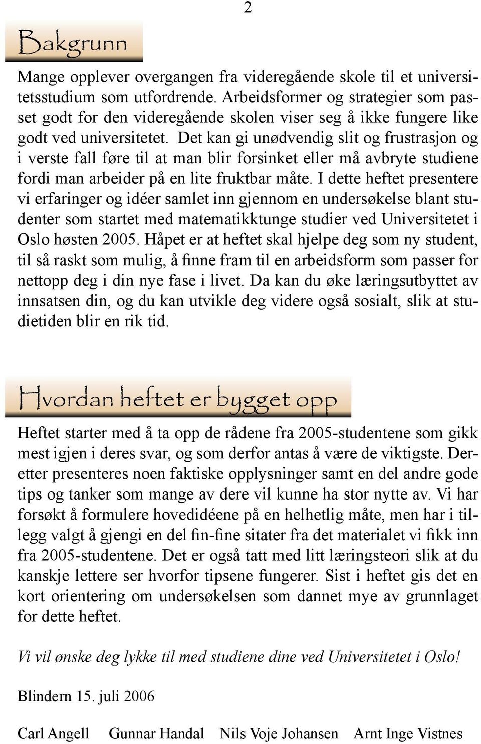 Det kan gi unødvendig slit og frustrasjon og i verste fall føre til at man blir forsinket eller må avbryte studiene fordi man arbeider på en lite fruktbar måte.