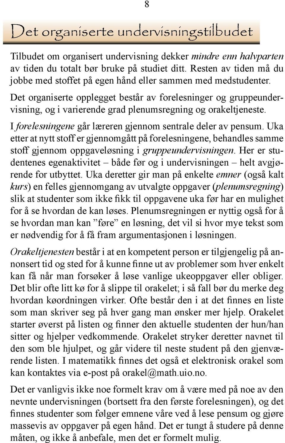 Det organiserte opplegget består av forelesninger og gruppeundervisning, og i varierende grad plenumsregning og orakeltjeneste. I forelesningene går læreren gjennom sentrale deler av pensum.