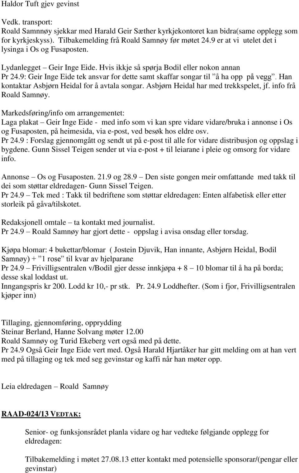 9: Geir Inge Eide tek ansvar for dette samt skaffar songar til å ha opp på vegg. Han kontaktar Asbjørn Heidal for å avtala songar. Asbjørn Heidal har med trekkspelet, jf. info frå Roald Samnøy.