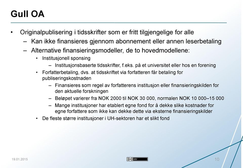 at tidsskriftet via forfatteren får betaling for publiseringskostnaden Finansieres som regel av forfatterens institusjon eller finansieringskilden for den aktuelle forskningen Beløpet varierer fra